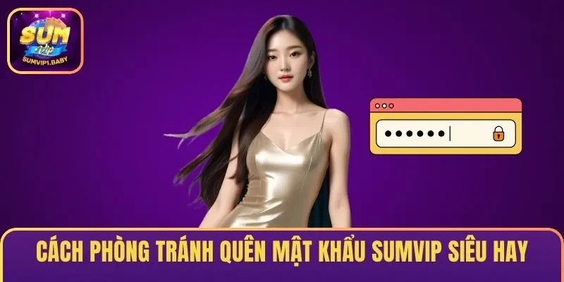 Cách phòng tránh quên mật khẩu SUMVIP siêu hay