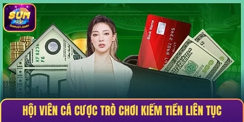 Hội viên cá cược trò chơi kiếm tiền liên tục