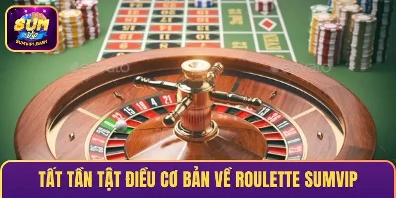 Tất tần tật điều cơ bản về Roulette SUMVIP