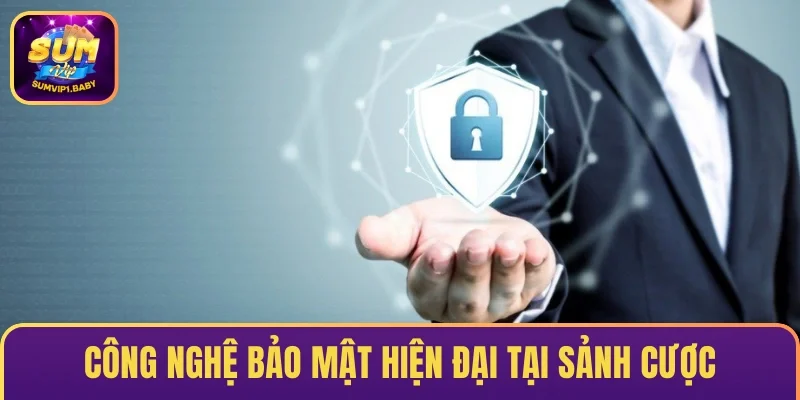 Công nghệ bảo mật hiện đại tại sảnh cược
