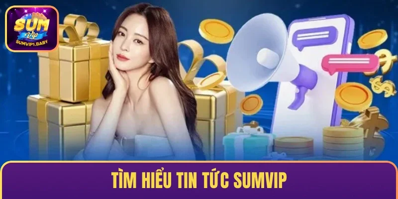Tìm hiểu Tin tức SUMVIP
